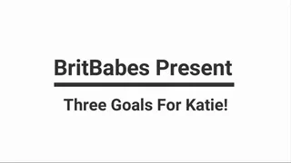 BritBabes Presents - Three goals for Katie!