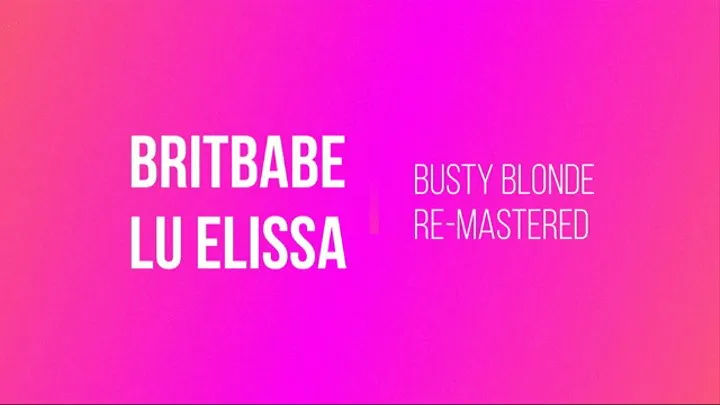 BritBabe Lu Elissa - Busty Blonde - Remastered Edition