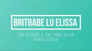 Brit Babe LU ELISSA - The Blonde & The Big Pink Dildo - Remastered Edition