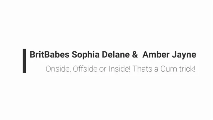 BritBabes Sophia Delane & Amber Jayne - Onside, Offside, Inside! That's a Cum Trick!