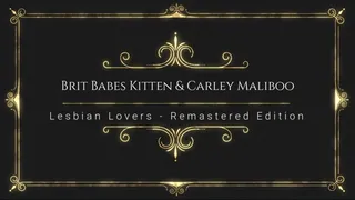 Brit Babes KITTEN & CARLEY MALIBOO - Lesbian Lovers - Remastered Edition