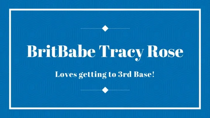 Britbabe Tracy Rose - Loves getting to Third Base!