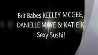 Brit Babes KEELEY MCGEE, DANIELLE MAYE & KATIE K - Sexy Sushi!