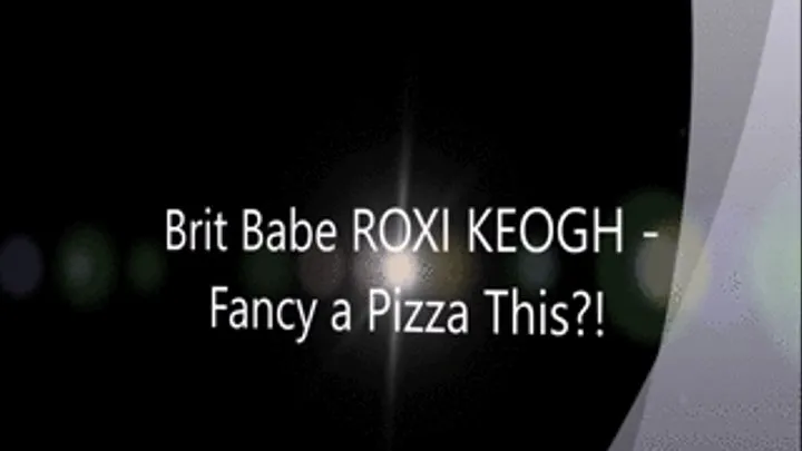 Brit Babe ROXI KEOGH - Fancy A Pizza This?!