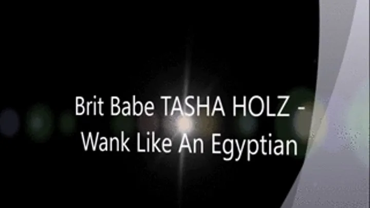 Brit Babe TASHA HOLZ - Wank Like An Egyptian