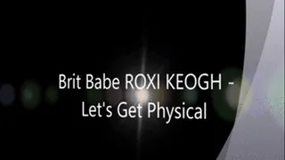 Brit Babe ROXI KEOGH - Let's Get Physical!