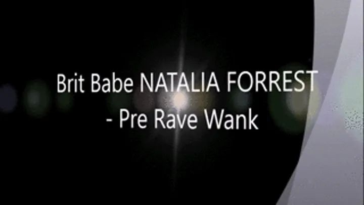 Brit Babe NATALIA FORREST - Pre Rave Wank