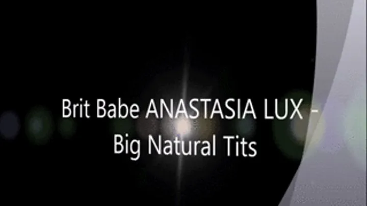 Brit Babe ANASTASIA LUX - Big Natural Tits