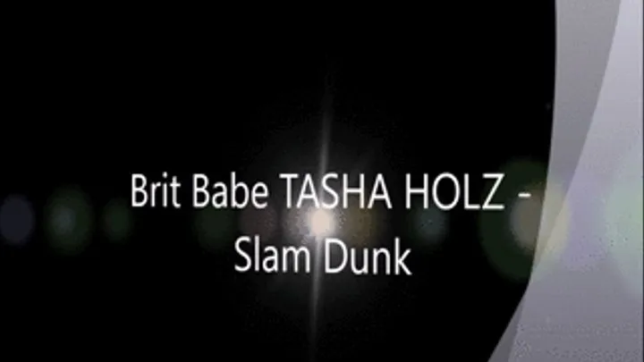 Brit Babe TASHA HOLZ - Slam Dunk