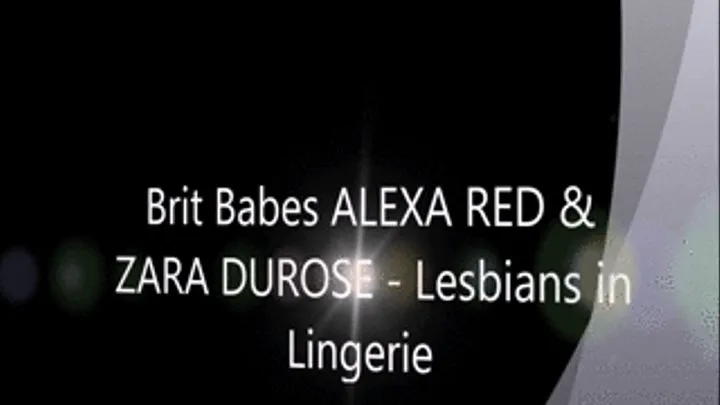 Brit Babes ALEXA RED & ZARA DUROSE - Lesbians in Lingerie