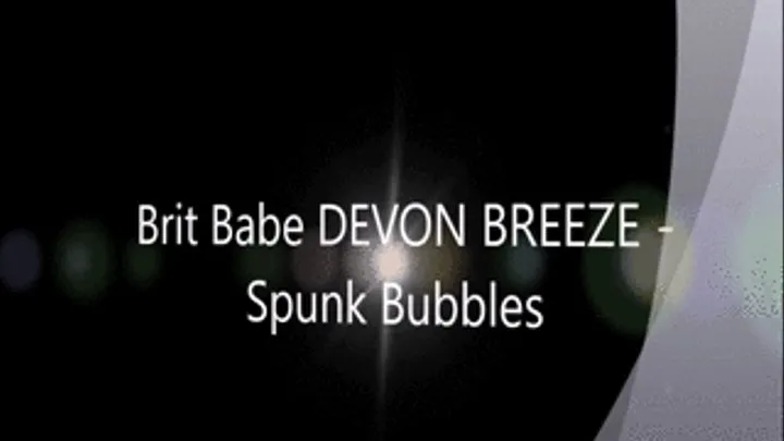 Brit Babe DEVON BREEZE - Spunk Bubbles!