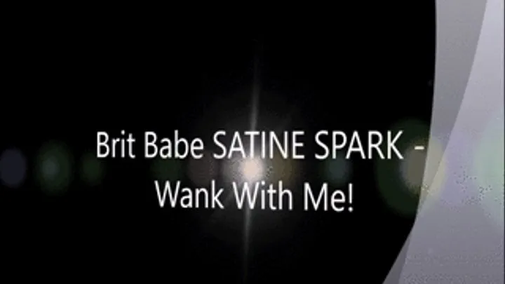 Brit Babe SATINE SPARK - Wank With Me!