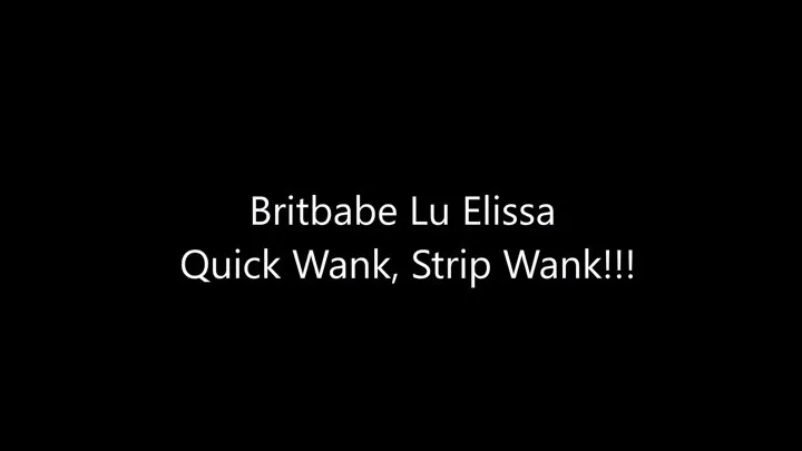 BritBabe Lu Elissa Quick Wank, Strip Wank!