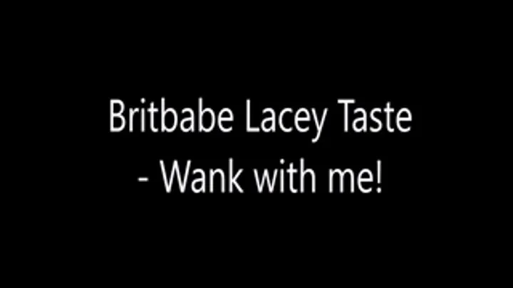 Britbabe Lacey Taste - Wank with me!