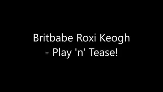 Britbabe Roxi Keogh - Play 'n' tease!