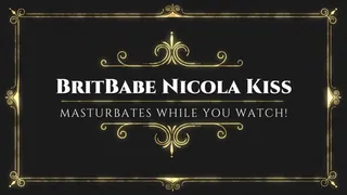 BritBabe Nicola Kiss - Masturbates while you watch!