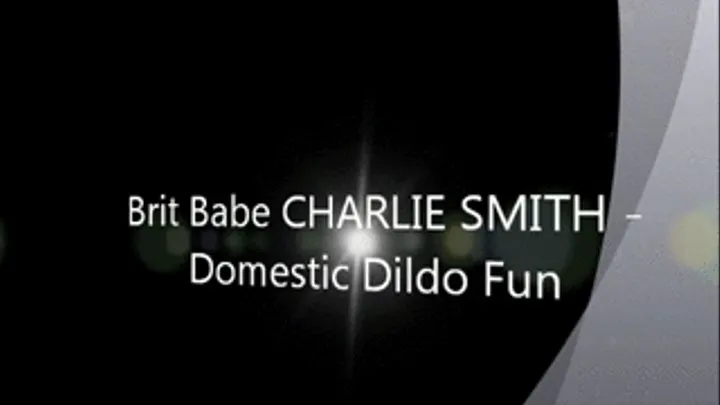 Brit Babe CHARLIE SMITH - Domestic Dildo Fun