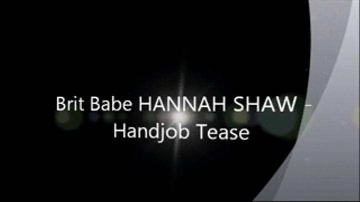 Brit Babe HANNAH SHAW- Handjob Tease