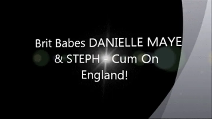 Brit Babes DANIELLE MAYE & STEPH - Cum On England!