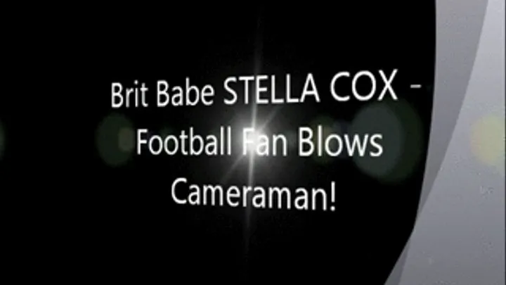 Brit Babe STELLA COX - Football Fan Blows the Cameraman!