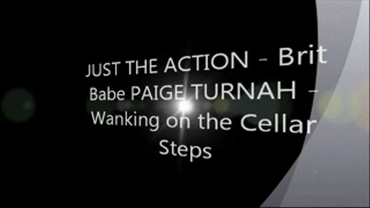 JUST THE ACTION - Brit Babe PAIGE TURNAH - Wanking on the Cellar Steps