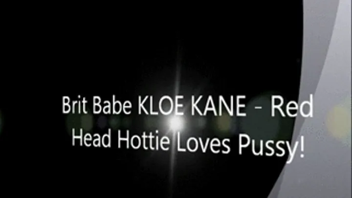 Brit Babe KLOE KANE - Red Head Hottie Loves Pussy!