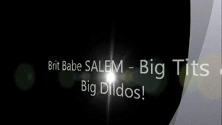 Brit Babe SALEM - Big Tits & Big Dildos!