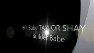 Brit Babe TAYLOR SHAY - Builder Babe