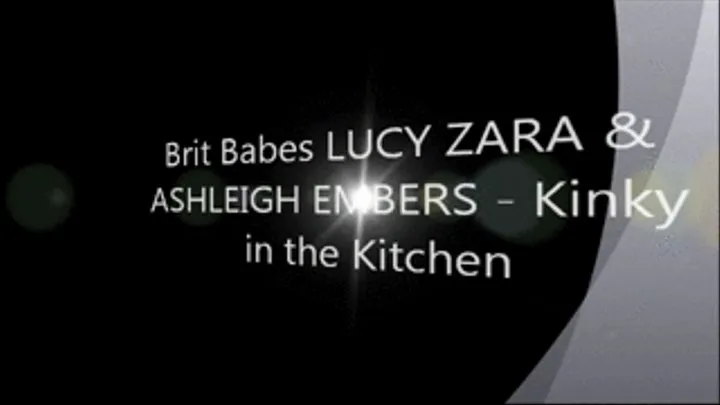 Brit Babes LUCY ZARA & ASHLEIGH EMBERS - Kinky in the Kitchen