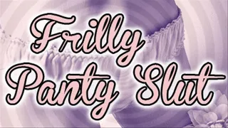 Frilly Panty Slut