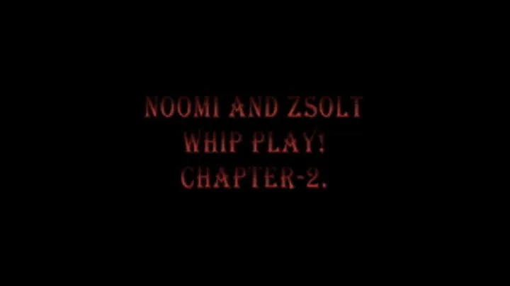 25. Noomi and Zsolt - Whip play 2.! - - part1(of3)