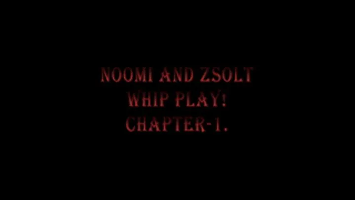 24. Noomi and Zsolt - Whip play 1.! - part1(of3)