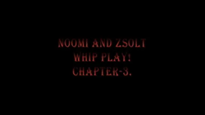 26. Noomi and Zsolt - Whip play 3.! - - part1(of3)