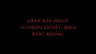 22. Lana, Orsi.b and Miki, Sunny - Tutoring went wrong! - part1(of3)