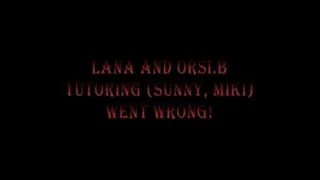22. Lana, Orsi.b and Miki, Sunny - Tutoring went wrong! - - part1(of3)
