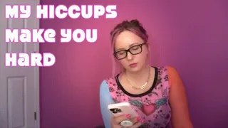 My Hiccups Make You Hard