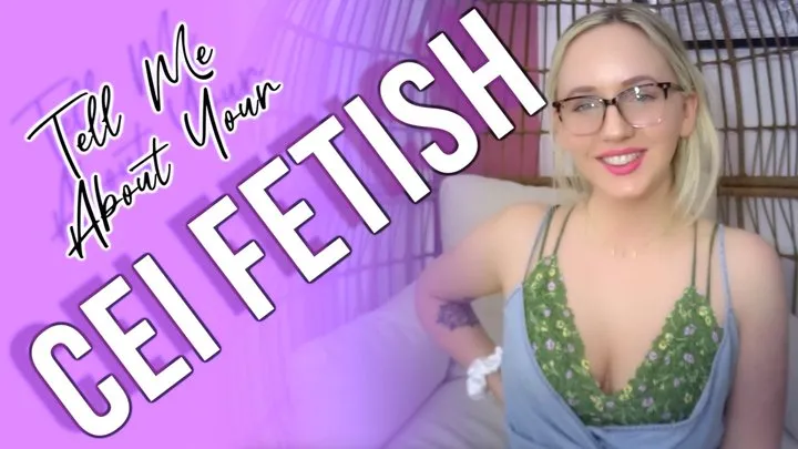 Tell Me About Your CEI Fetish