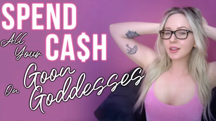 Spend All Your Cash On Goon Goddesses