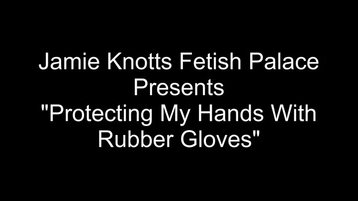 "Protecting My Hands With Rubber Gloves!"