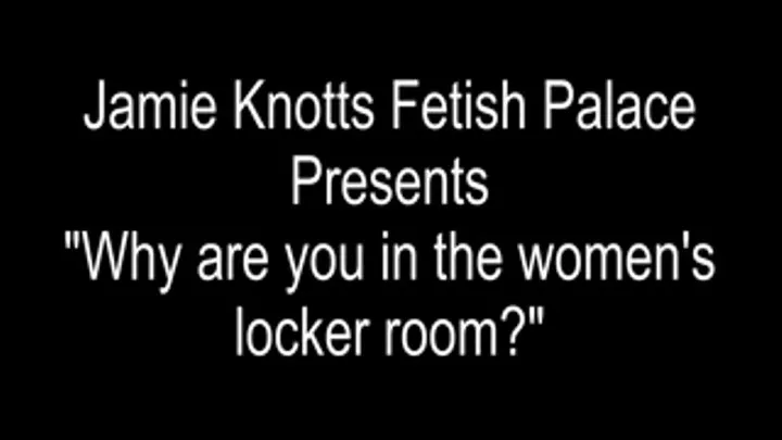 : Why are you in the women's locker room? POV