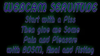 Webcam Servitude:Piss, Pain, Pleasure, BDSM Anal and Fisting