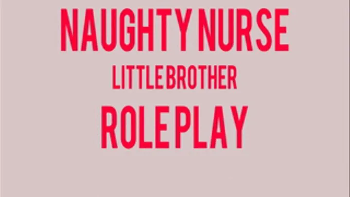 Naughty Nurse Little Step-Brother Role Play