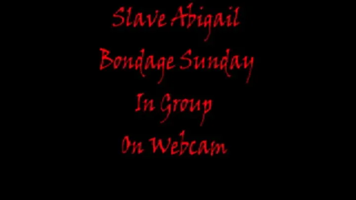 Slave Abigail Bondage Sunday Group on Webcam part 1 of 2