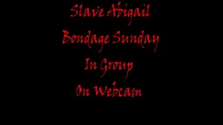 Slave Abigail Bondage Sunday Group on Webcam part 1 of 2