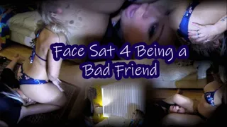 FACE SAT FOR BEING A BAD FRIEND