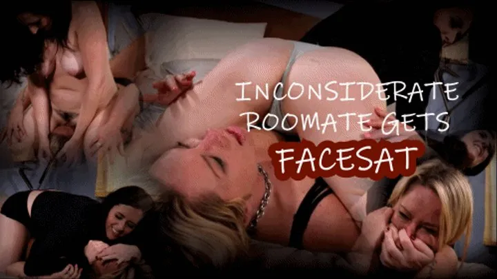 INCONSIDERATE ROOMMATE GETS FACE SAT