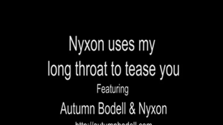 Nyxon Teases you with my Long Throat