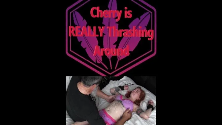 Cherry is Really Thrashing Around