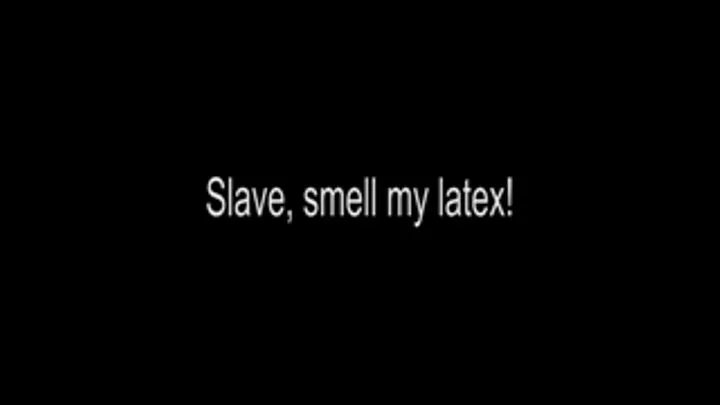 slave, smell my latex