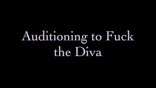 Auditioning to Fuck the Diva